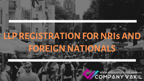 LLP REGISTRATION FOR NRIs AND FOREIGN NATIONALS